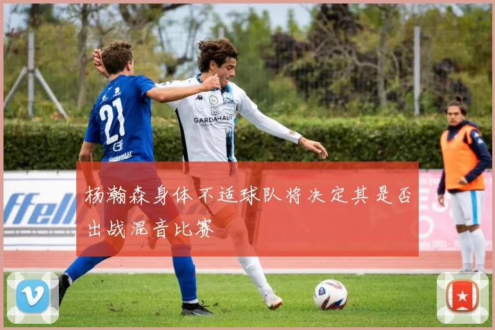 杨瀚森身体不适球队将决定其是否出战混音比赛